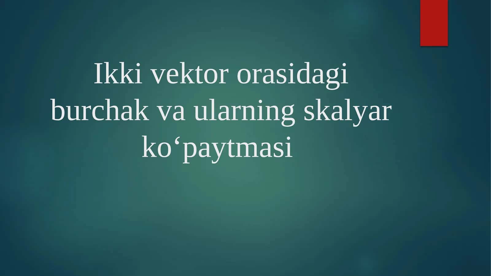 Ikki vektor orasidagi burchak va ularning skalyar koʻpaytmasi