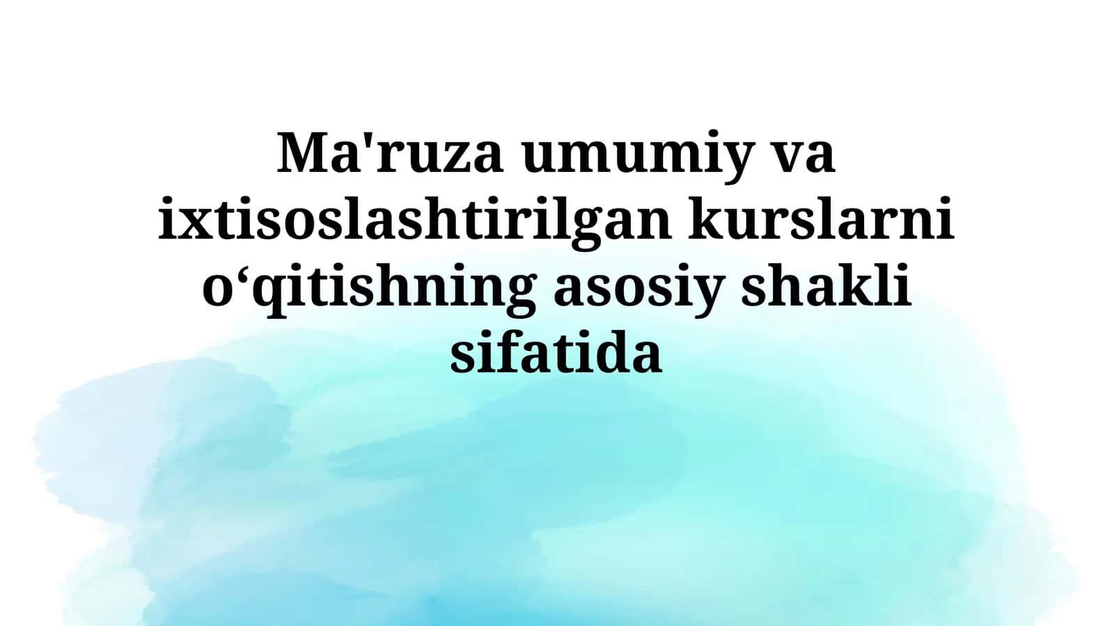 Ma'ruza umumiy va ixtisoslashtirilgan kurslarni oʻqitishning asosiyshaklisifatida