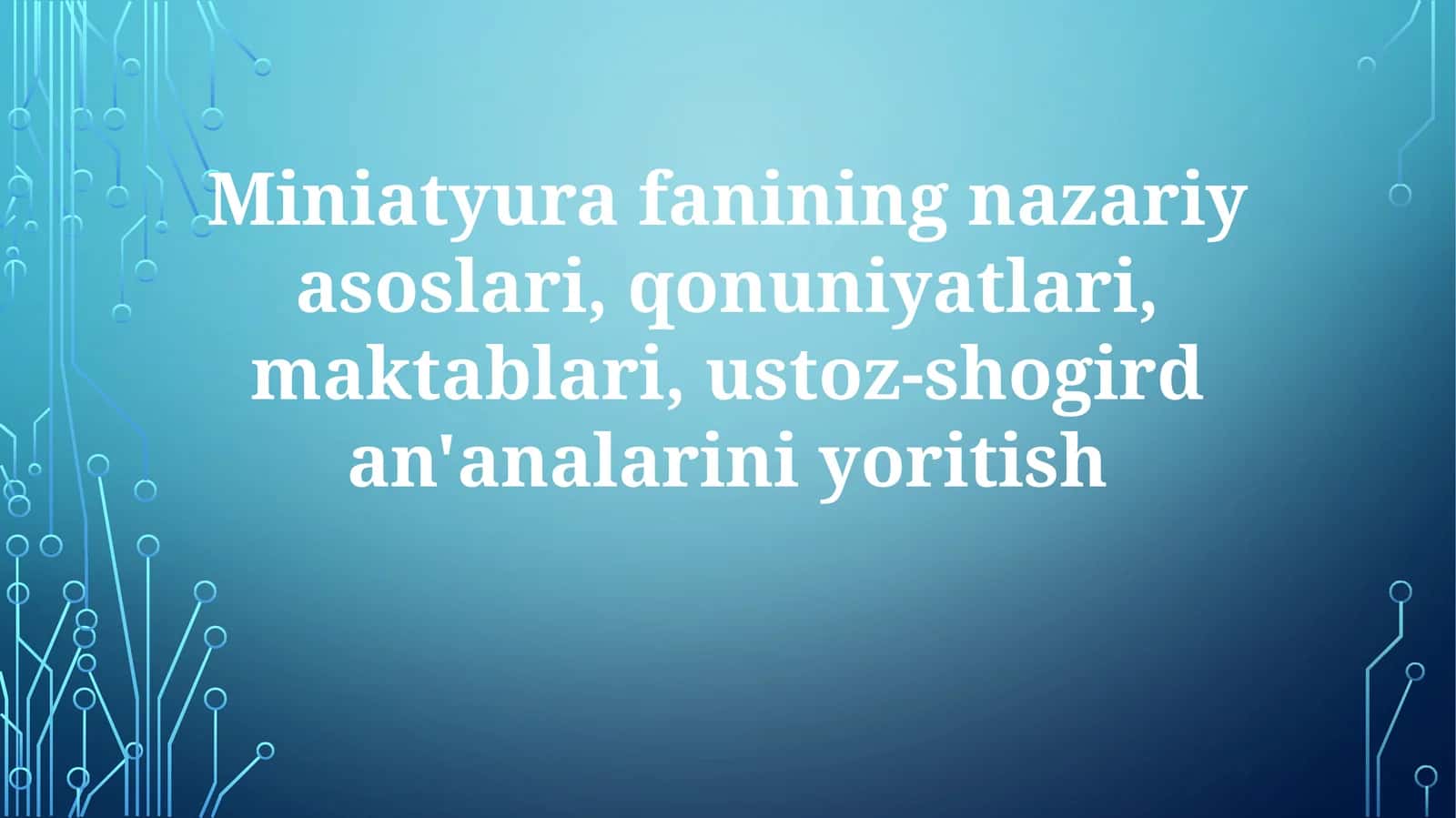 Miniatyurafaniningnazariyasoslari,qonuniyatlari,maktablari,ustoz-shogirdan'analariniyoritish