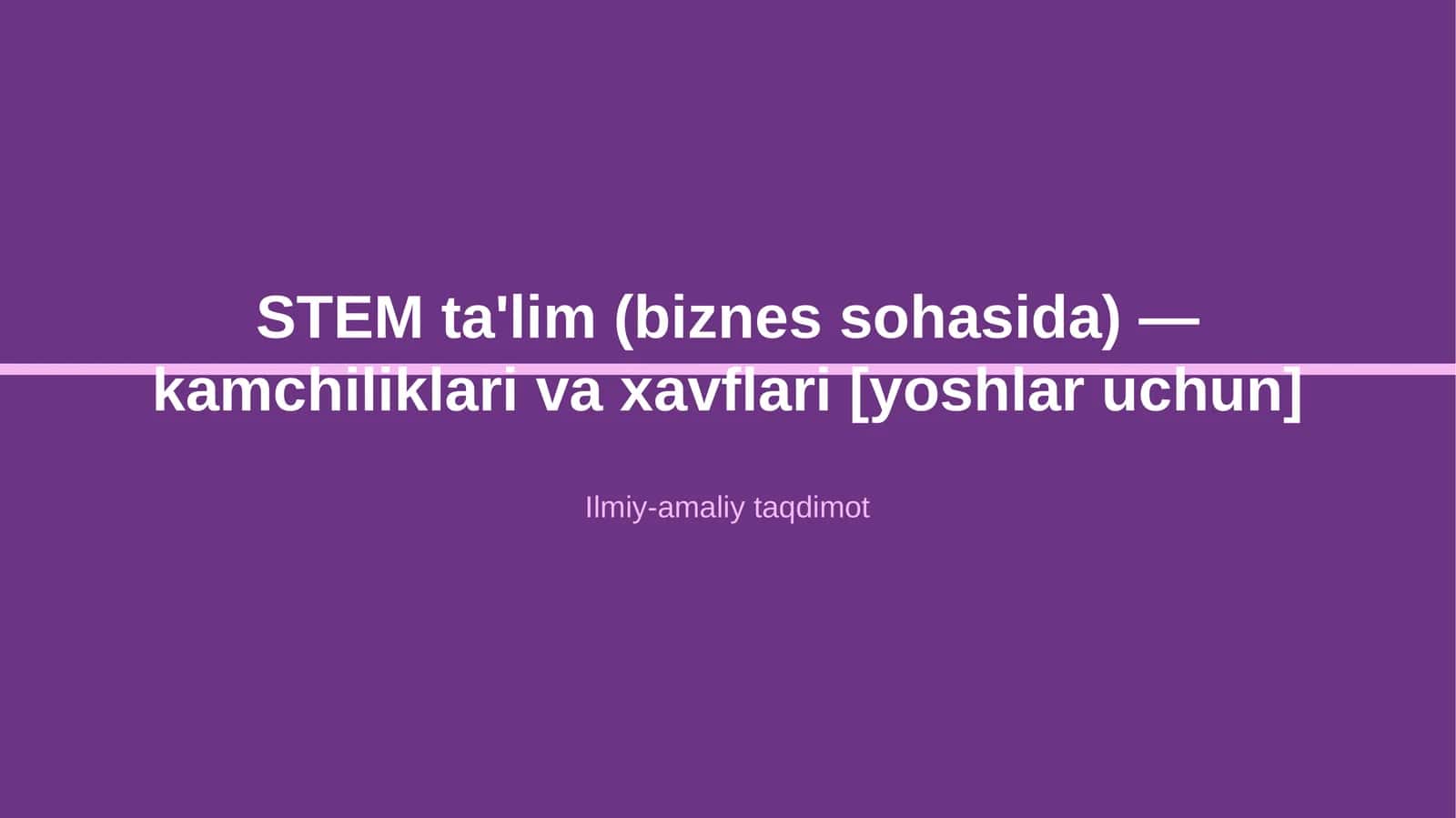 STEM ta'lim (biznes sohasida) — kamchiliklari va xavflari [yoshlar uchun]