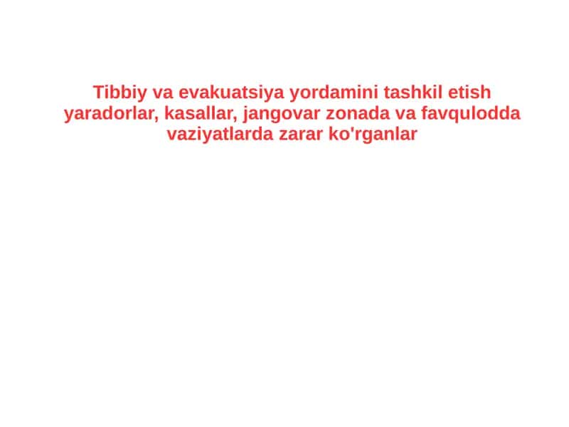 Tibbiy va evakuatsiya yordamini tashkil etish yaradorlar, kasallar, jangovar zonada va favqulodda vaziyatlarda zarar ko'rganlar