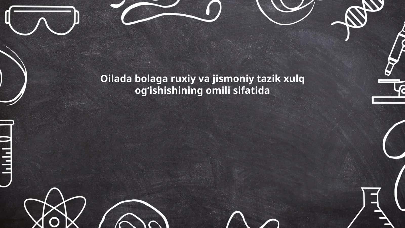 Oilada bolaga ruxiy va jismoniy tazik xulq og‘ishishining omili