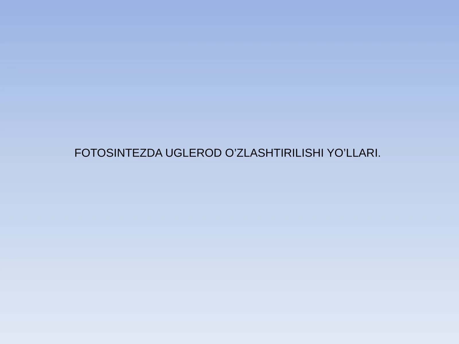 FOTOSINTEZDA UGLEROD O’ZLASHTIRILISHI YO’LLARI