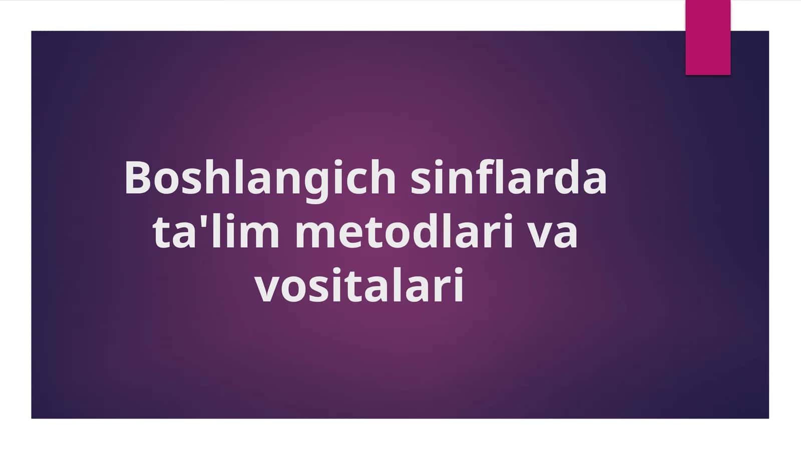 Boshlangich sinflarda ta'lim metodlari va vositalari