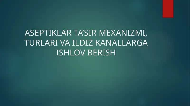 ASEPTIKLAR TA’SIR MEXANIZMI, TURLARI VA ILDIZ KANALLARGA ISHLOV BERISH