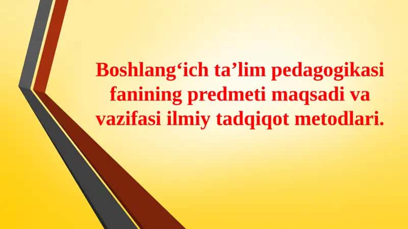 Boshlangʻich taʼlim pedagogikasi fanining predmeti maqsadi va vazifasi ilmiy tadqiqot metodlari.