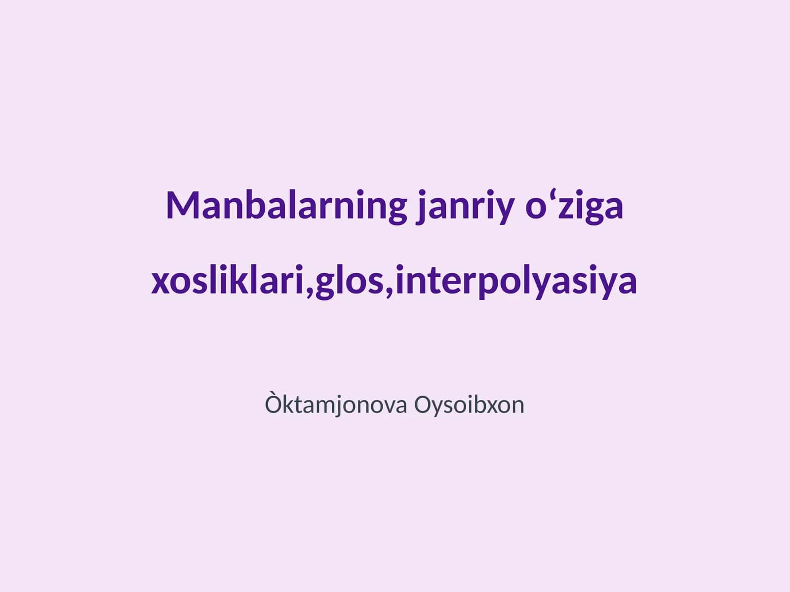 Manbalarning janriy oʻziga xosliklari,glos,interpoliyasiya