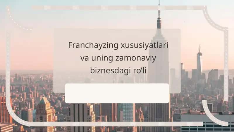 Franchayzing xususiyatlari va uning zamonaviy biznesdagi ro’li