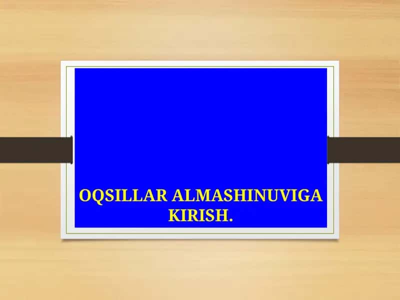 OQSILLAR ALMASHINUVIGA KIRISH