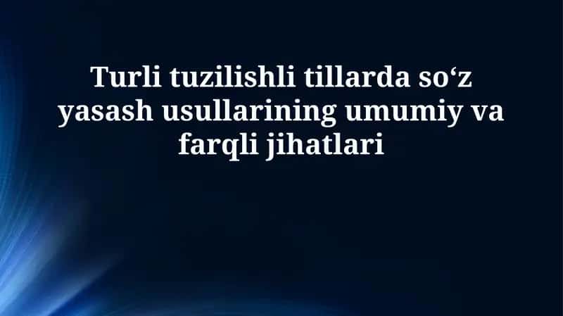 Turli tuzilishga ega tillarda soʻz yasalish usullarining umumiy jihatlari