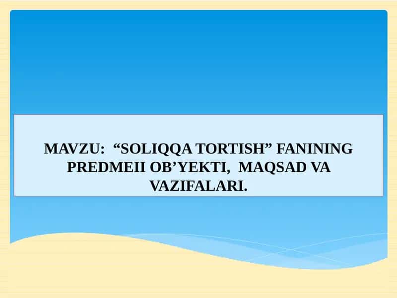 “SOLIQQA TORTISH” FANINING PREDMEII OB’YEKTI, MAQSAD VA VAZIFALARI