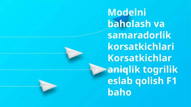 Modelni baholash va samaradorlik korsatkichlari Korsatkichlar aniqlik togrilik eslab qolish F1 baho