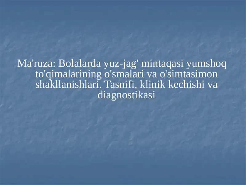 Bolalarda yuz-jag' mintaqasi yumshoq to'qimalarining o'smalari va o'simtasimon shakllanishlari. Tasnifi, klinik kechishi va diagnostikasi