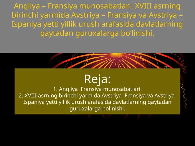 Angliya – Fransiya munosabatlari. XVIII asrning birinchi yarmida Avstriya – Fransiya va Avstriya – Ispaniya yetti yillik urush arafasida davlatlarning qaytadan guruxalarga bo‘linishi.