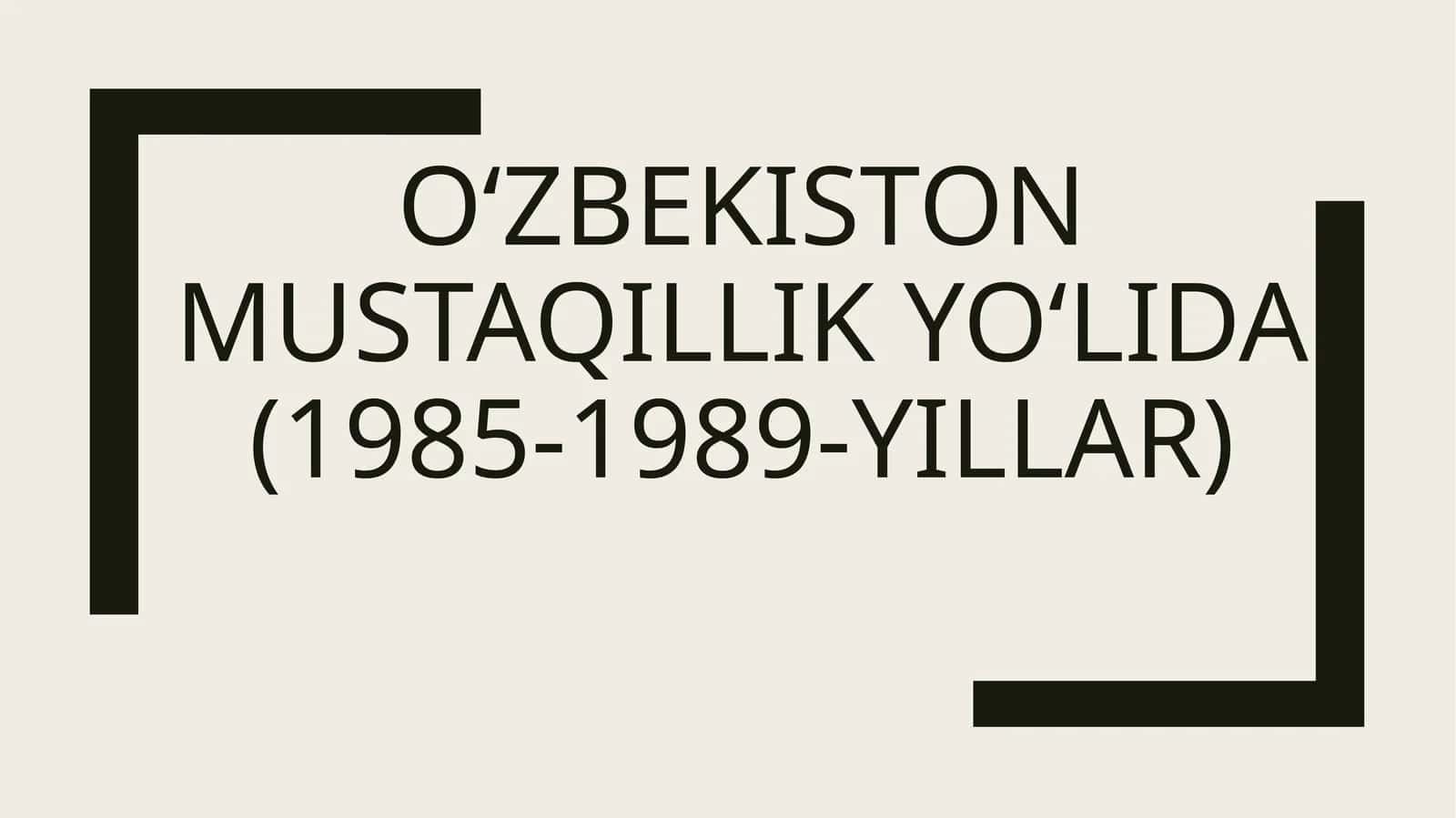 O‘zbekiston mustaqillik yo‘lida (1985-1989-yillar)