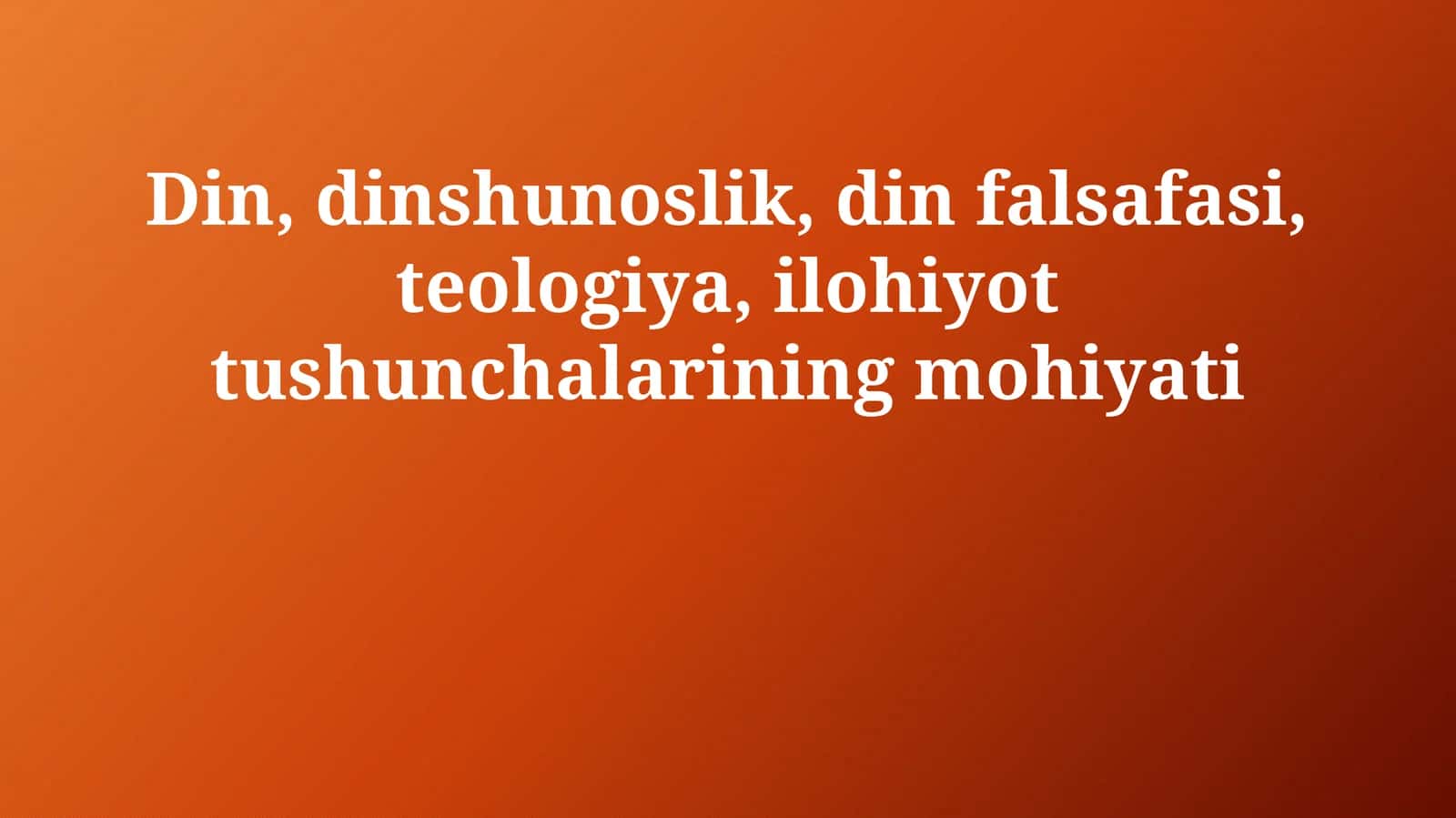 Din, dinshunoslik, din falsafasi, teologiya, ilohiyot tushunchalarining mohiyati