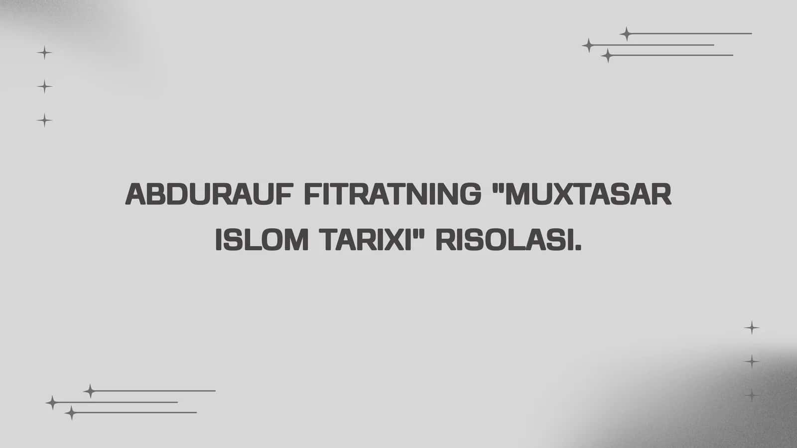 Abdurauf Fitratning "Muxtasar islom tarixi" risolasi
