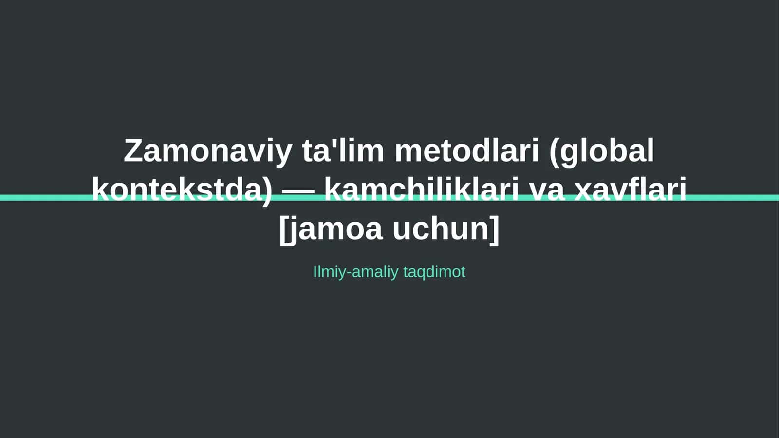Zamonaviy ta'lim metodlari (global kontekstda) — kamchiliklari va xavflari [jamoa uchun]