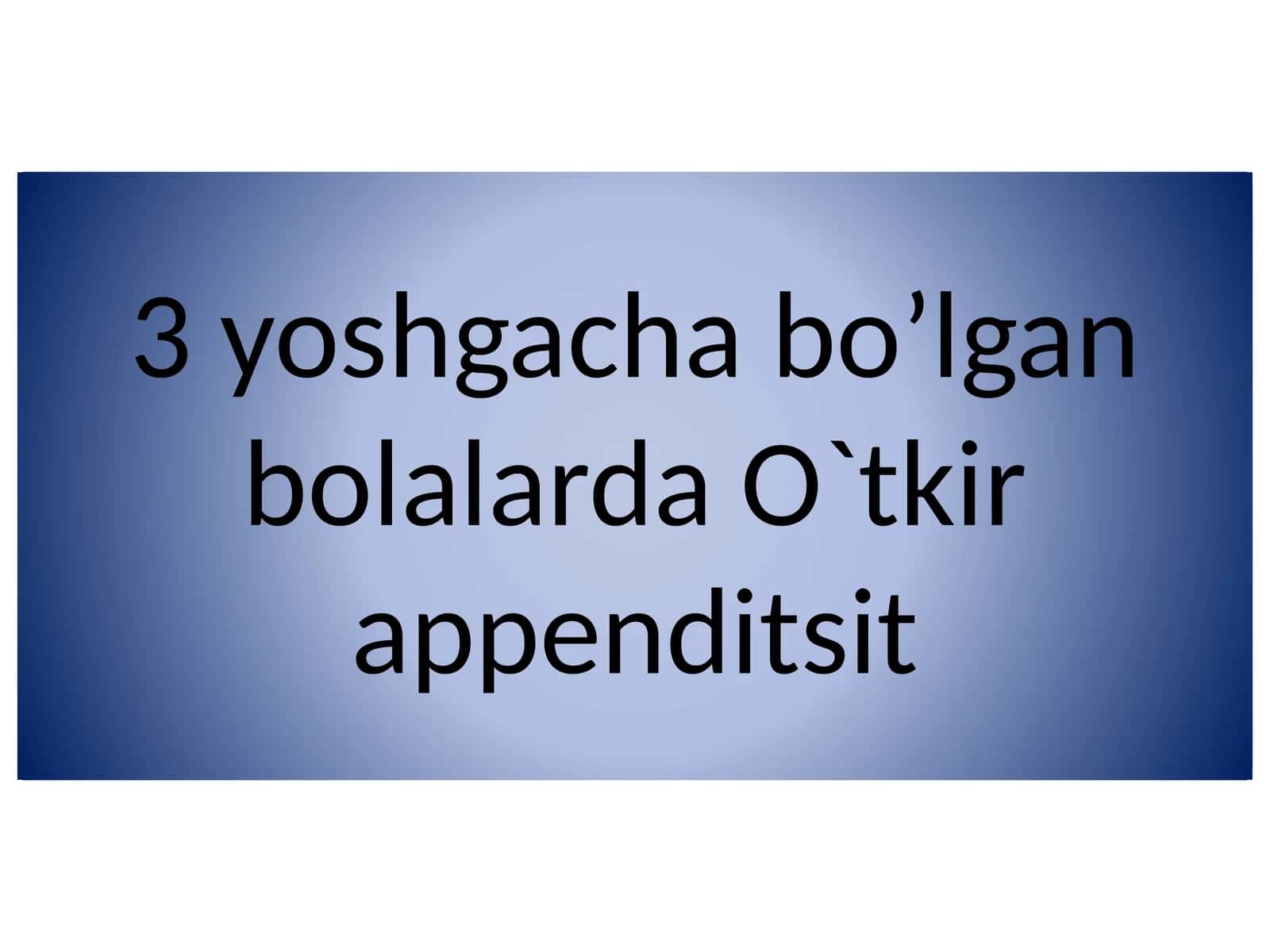 3 yoshgacha bo’lgan bolalarda O`tkir appenditsit