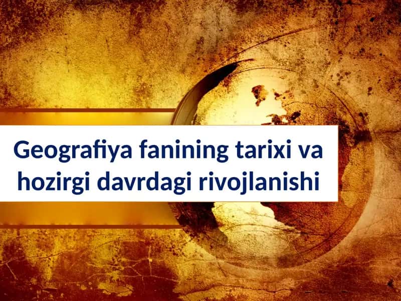 Geografiya fanining tarixi va hozirgi davrdagi rivojlanishi