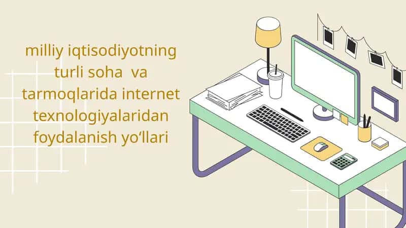 Milliy iqtisodiyotning turli soha va tarmoqlarida internet texnologiyalaridan foydalanish yo‘llari