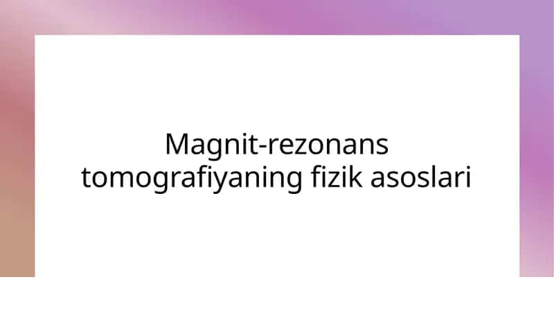 Tibbiyotda MRT texnologiyasining fizik asoslari