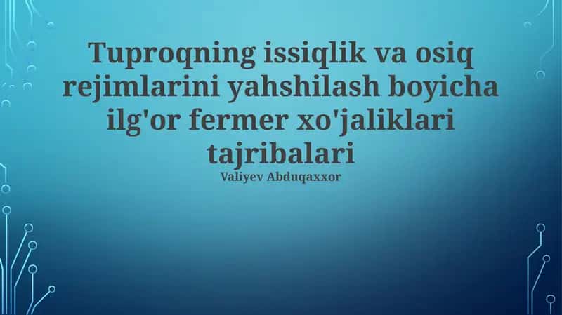 Tuproqning issiqlik va osiq rejimlarini yahshilash boyicha ilg'or fermer xo'jaliklari tajribalari
