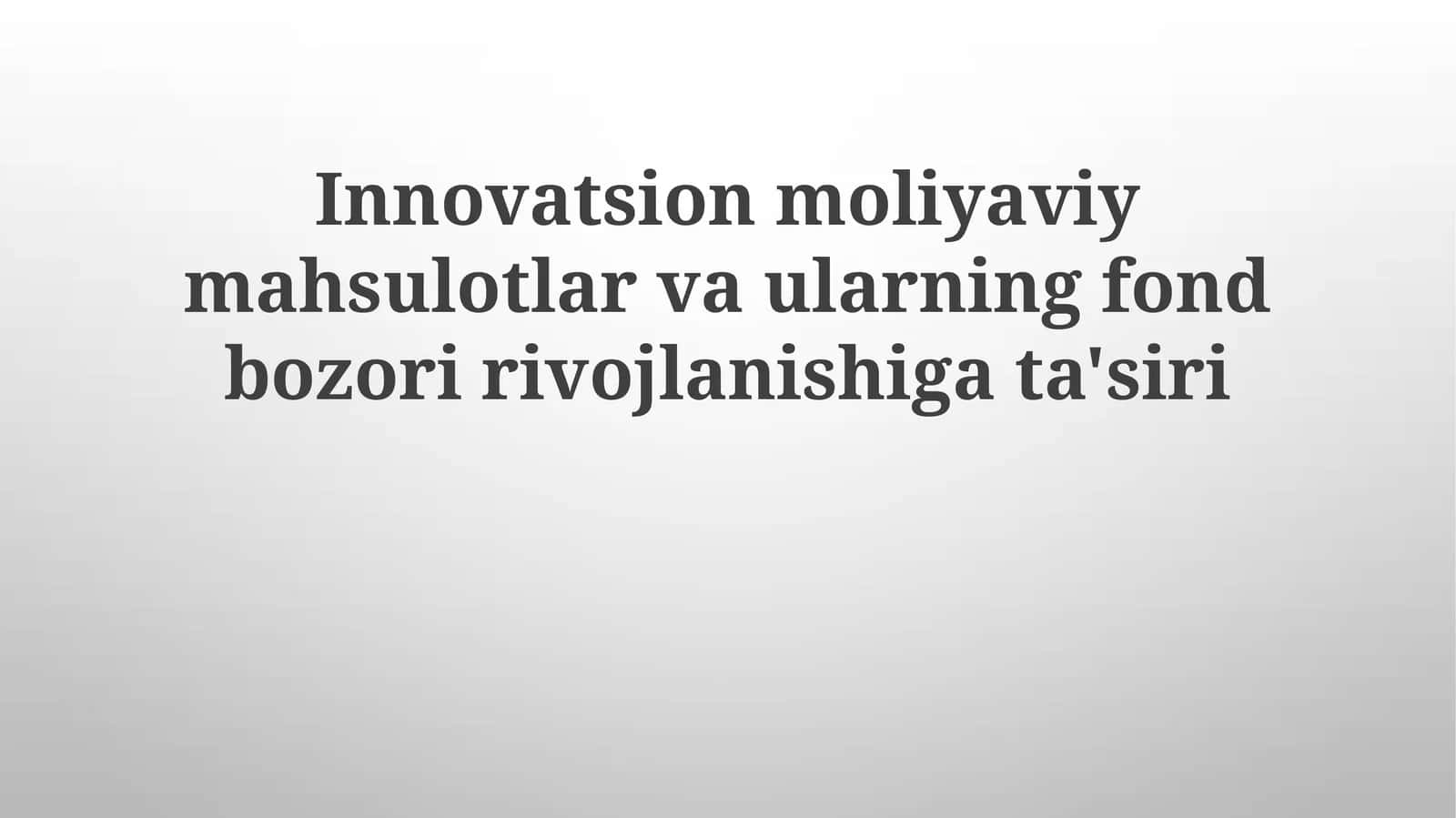 Innovatsion moliyaviy mahsulotlar va ularning fond bozoriga ta'siri
