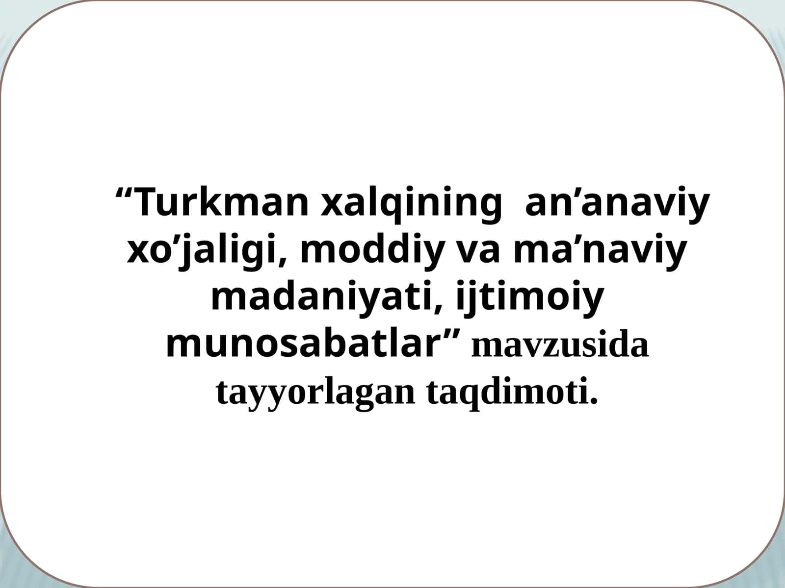 Turkmanxalqiningan’anaviyxo’jaligi,moddiyvama’naviymadaniyati,ijtimoiymunosabatlar