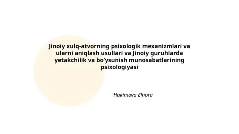 Jinoiy xulq-atvorning psixologik mexanizmlari va ularni aniqlash usullari va Jinoiy guruhlarda yetakchilik va bo‘ysunish munosabatlarining psixologiyasi