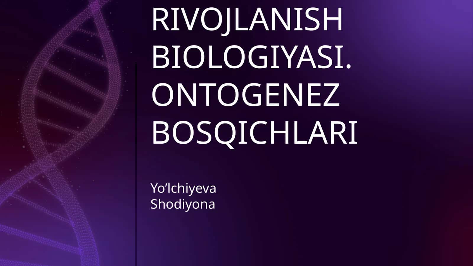 RIVOJLANISH BIOLOGIYASI. ONTOGENEZ BOSQICHLARI