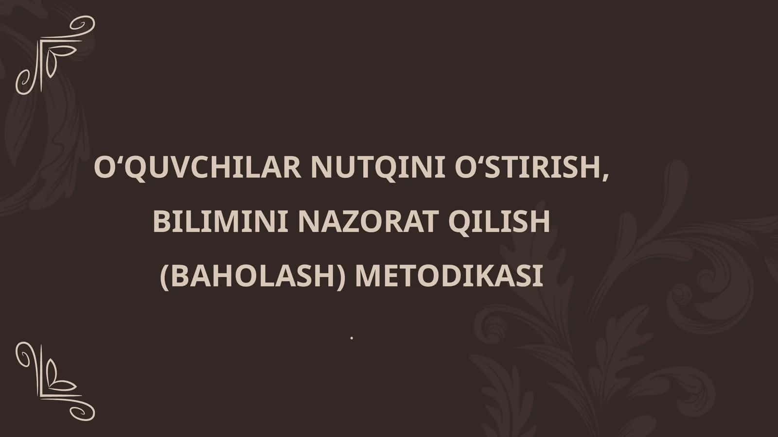 O‘QUVCHILAR NUTQINI O‘STIRISH, BILIMINI NAZORAT QILISH (BAHOLASH) METODIKASI