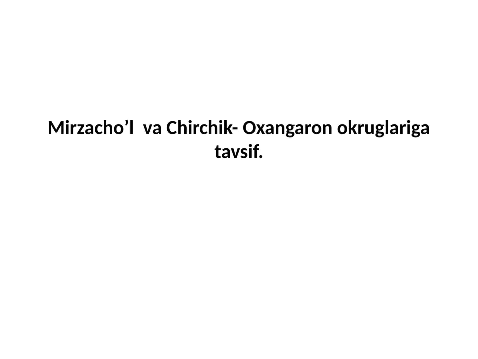Mirzacho’l  va Chirchik- Oxangaron okruglariga tavsif