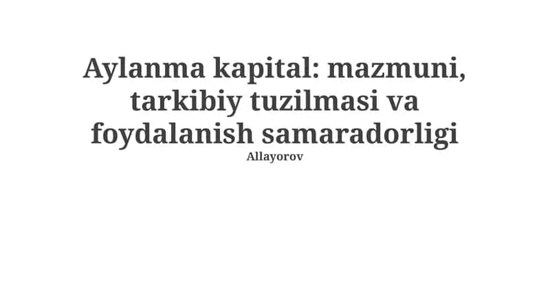 Oʻzgaruvchi Kapital: mazmuni, tarkibiy tuzilmasi va foydalanish samaradorligi