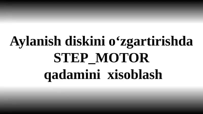 Aylanish diskini o‘zgartirishda STEP_MOTOR qadamini xisoblash