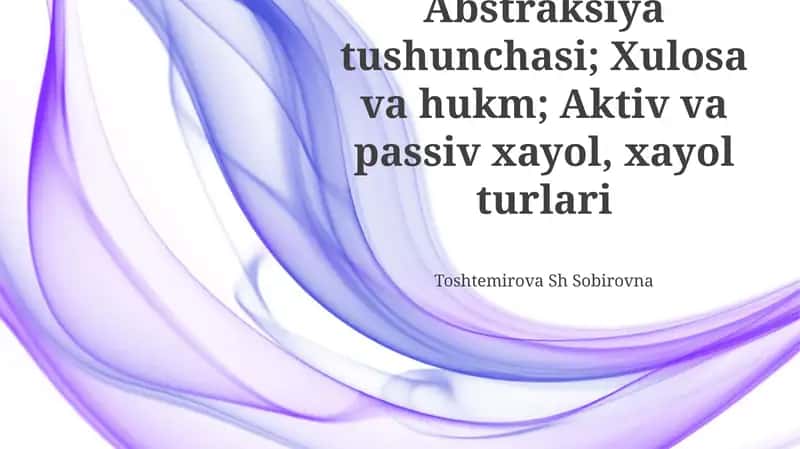 Abstraksiya tushunchasi; Xulosa va hukm; Aktiv va passiv xayol, xayol turlari