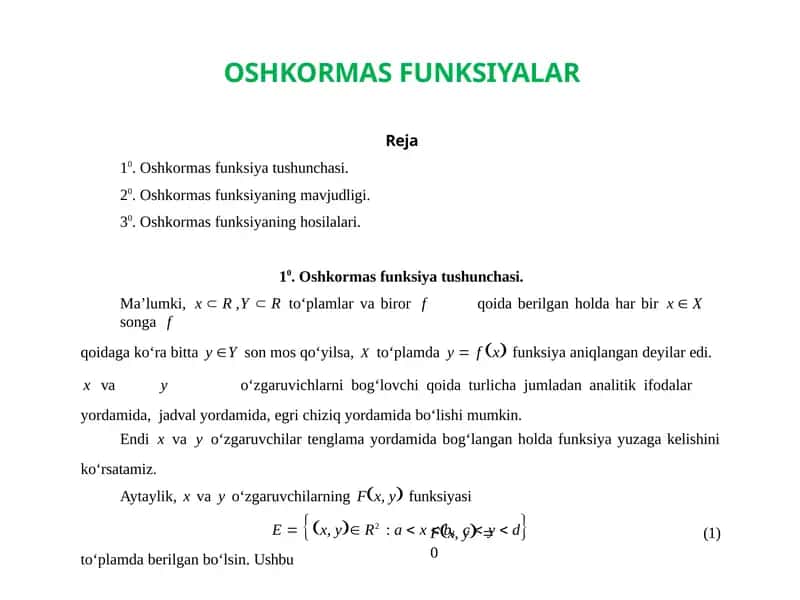 OSHKORMAS FUNKSIYALAR Reja 10. Oshkormas funksiya tushunchasi. 20. Oshkormas funksiyaning mavjudligi. 30. Oshkormas funksiyaning hosilalari.