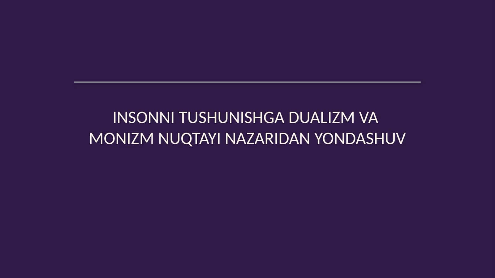 Insonni tushunishga dualizm va monizm nuqtayi nazaridan yondashuv