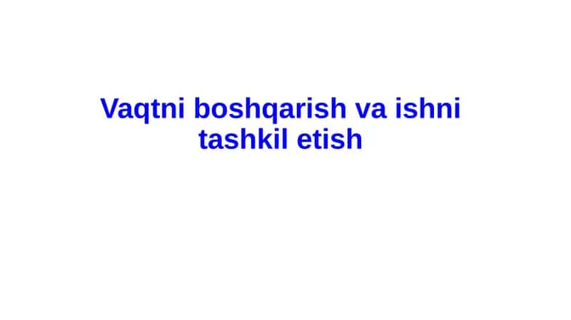 Vaqtni boshqarish va ishni tashkil etish