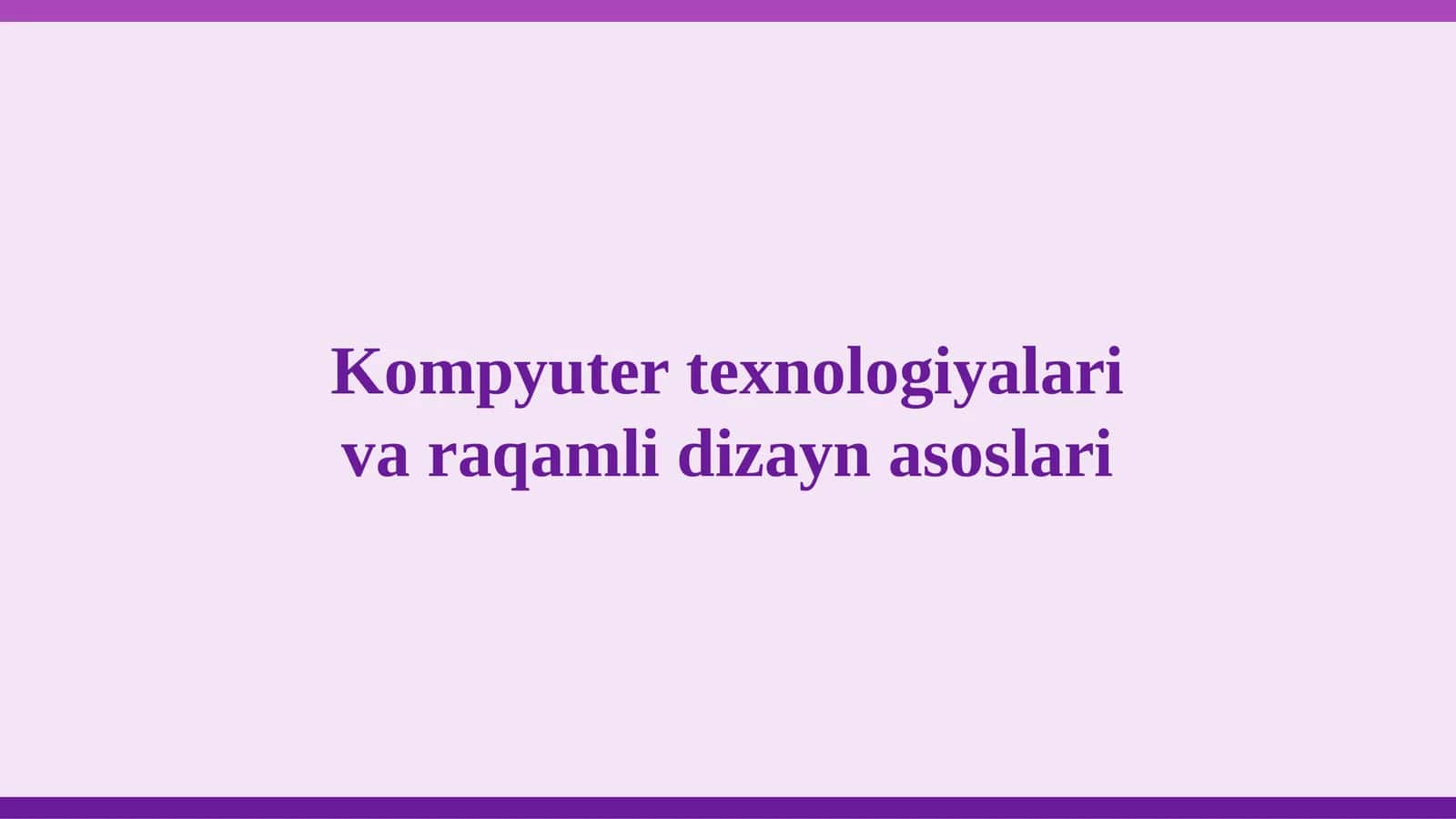 Kompyuter texnologiyalari va raqamli dizayn asoslari