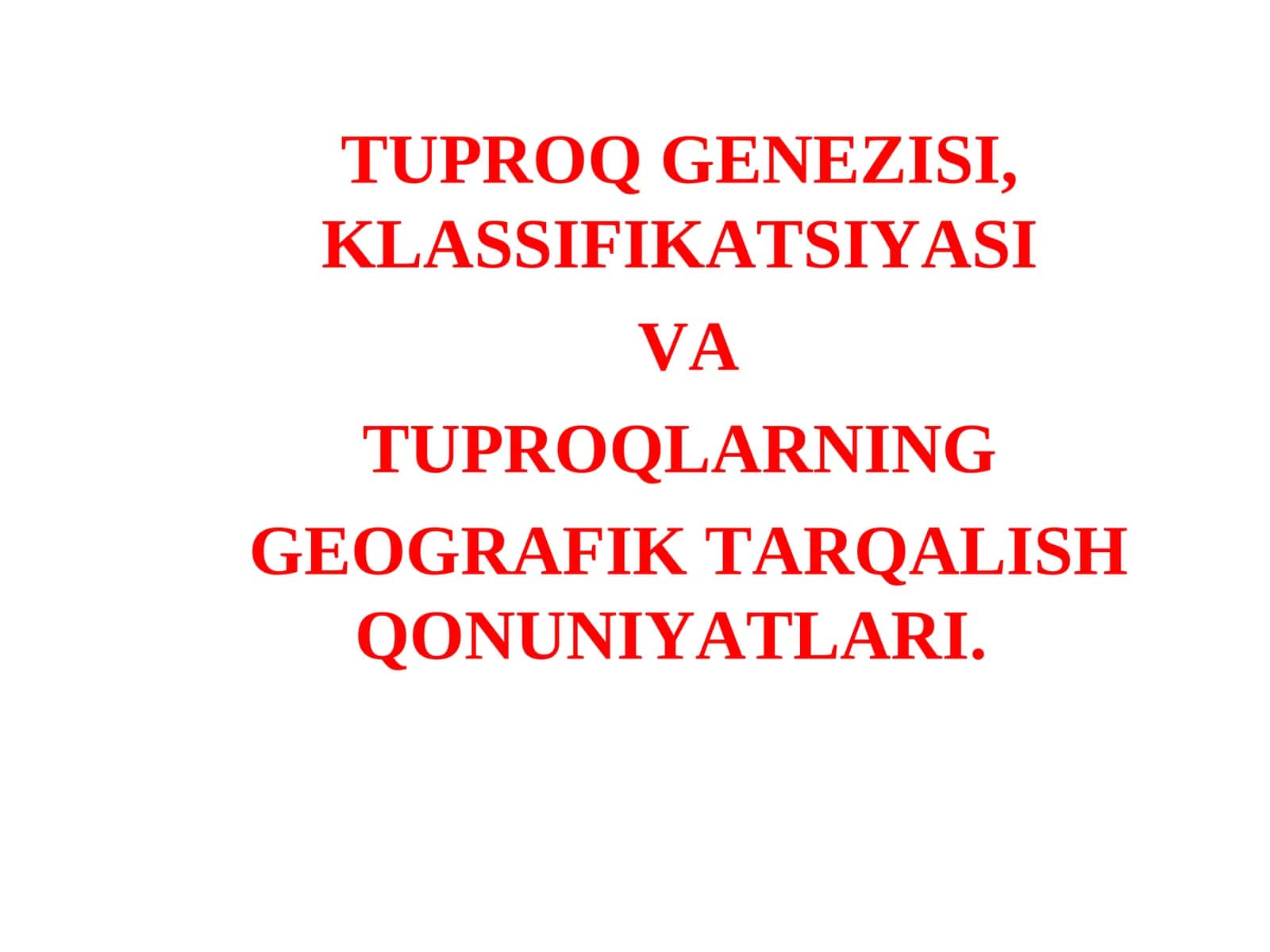 TUPROQ GЕNЕZISI, KLASSIFIKATSIYASI VA TUPROQLARNING GЕOGRAFIK TARQALISH QONUNIYATLARI