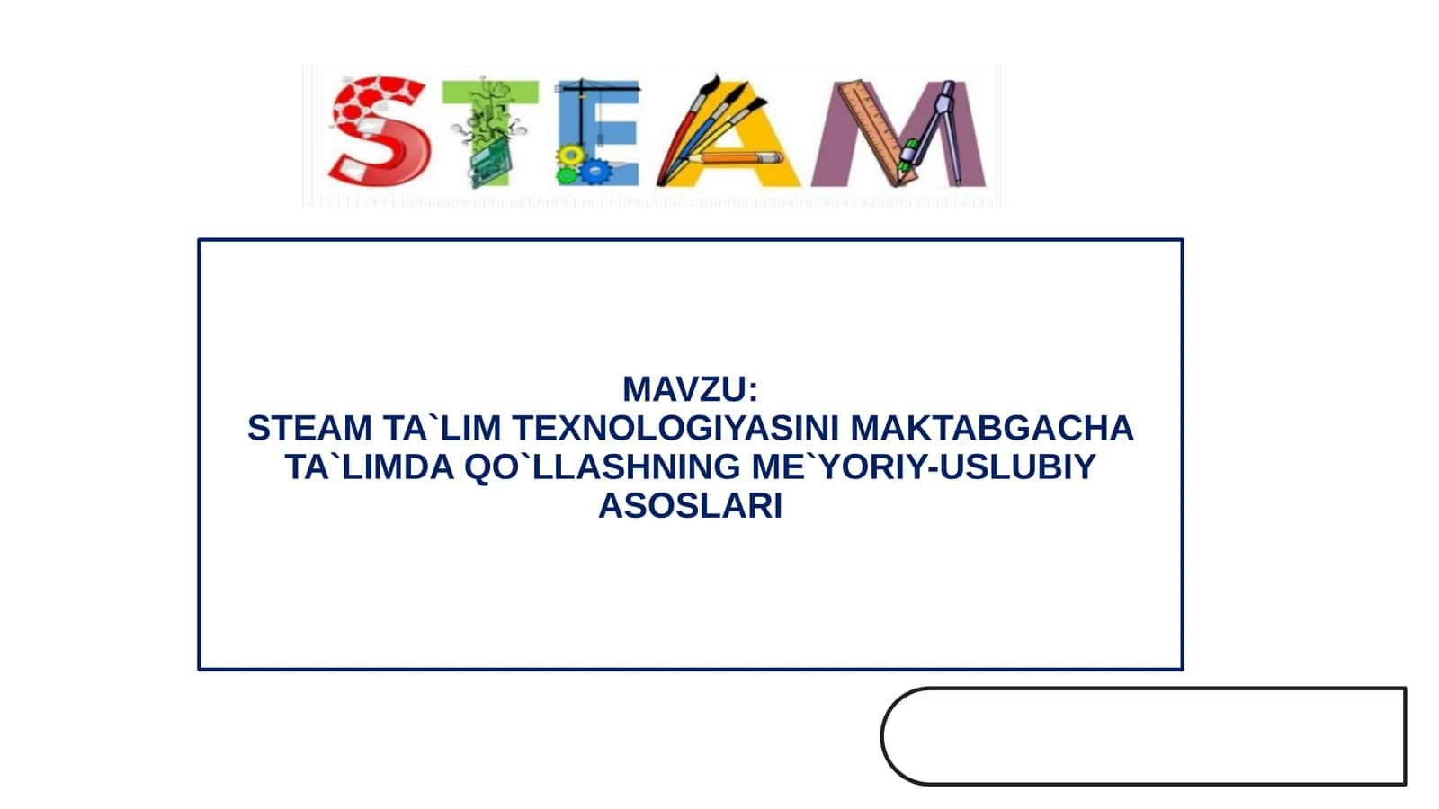 STEAM TA`LIM TEXNOLOGIYASINI MAKTABGACHA TA`LIMDA QO`LLASHNING ME`YORIY-USLUBIY ASOSLARI.