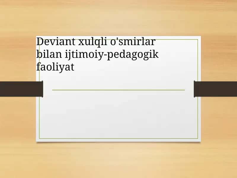 Deviant xulqli o'smirlar bilan ijtimoiy-pedagogik faoliyat