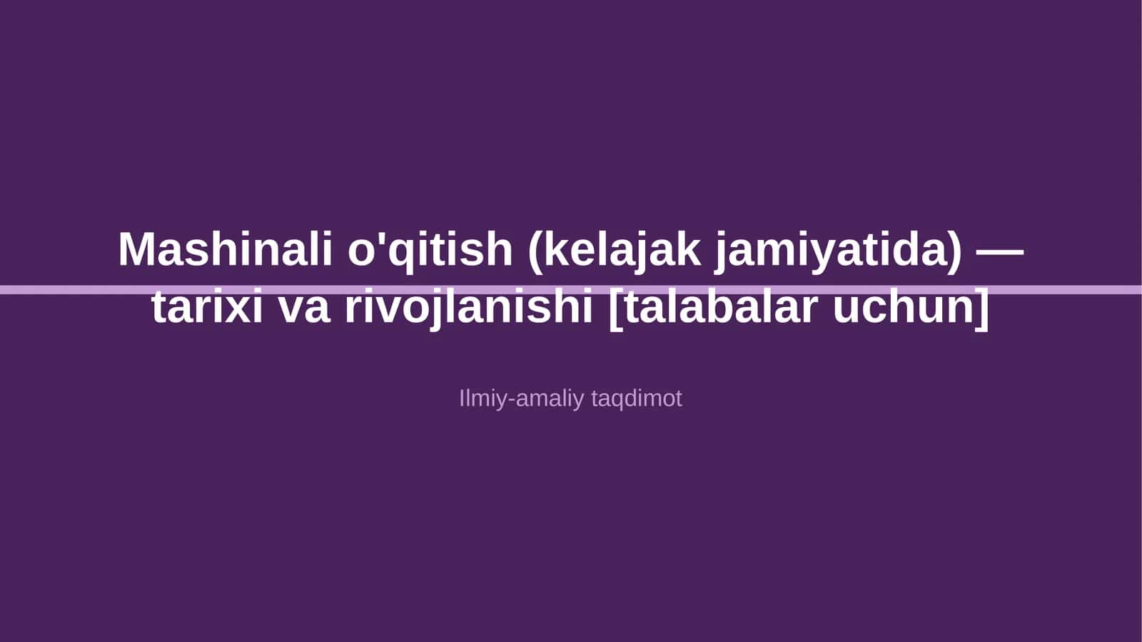 Mashinali o'qitish (kelajak jamiyatida) — tarixi va rivojlanishi [talabalar uchun]