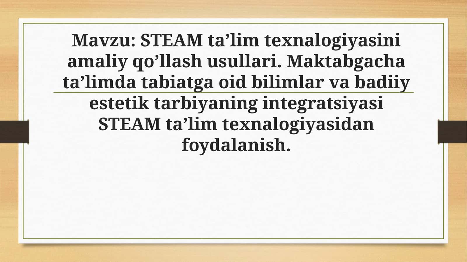 STEAM ta’lim texnalogiyasini amaliy qo’llash usullari. Maktabgacha ta’limda tabiatga oid bilimlar va badiiy estetik tarbiyaning integratsiyasi STEAM ta’lim texnalogiyasidan foydalanish.