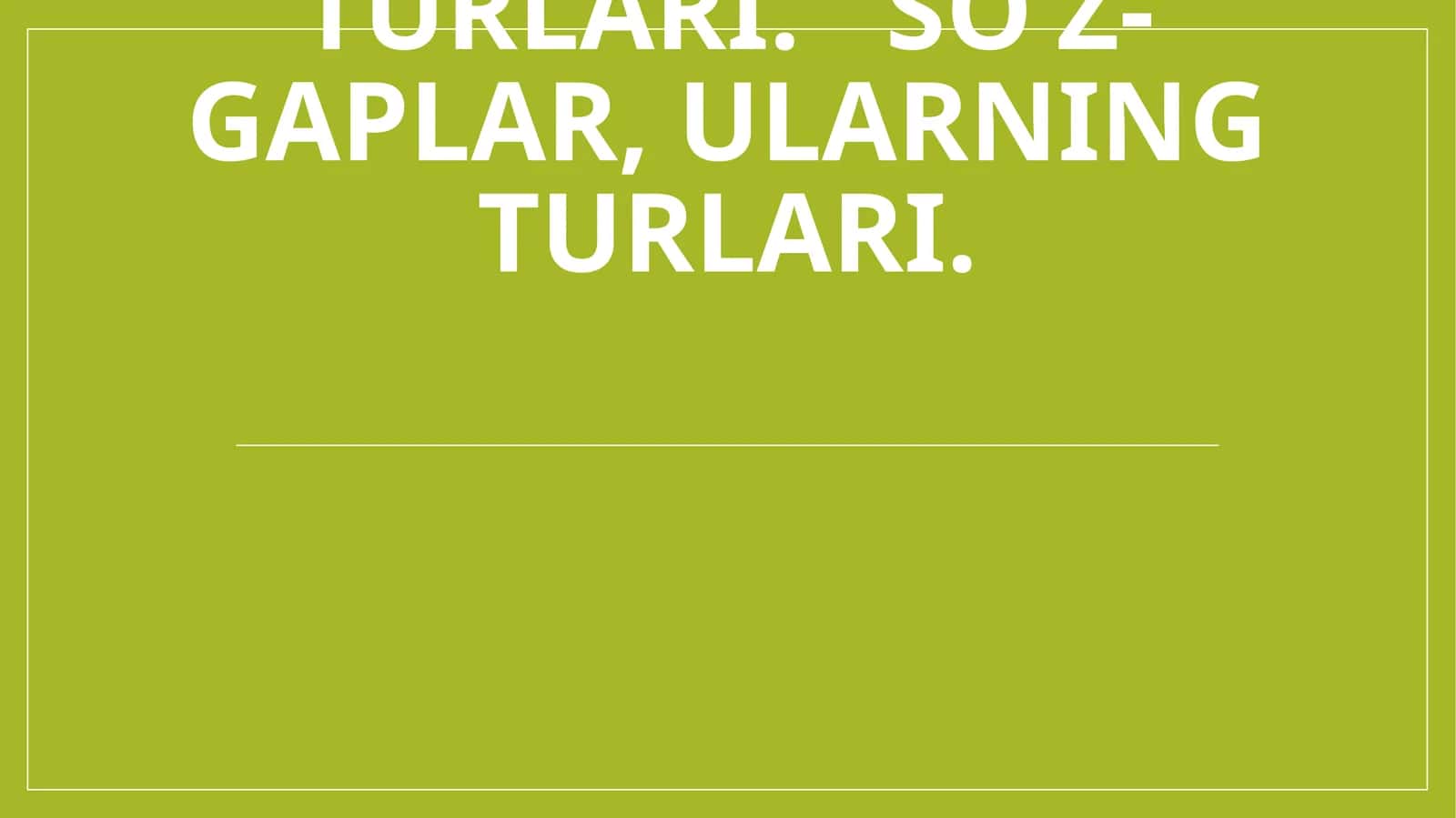 GAPLARNING TUZILISH JIHATDAN TURLARI: SODDA VA QO‘SHMA GAP. SODDA GAP TURLARI.BIR BOSH BO‘LAKLI VA IKKI BOSH BO`LAKLI GAPLAR, ULARNING TURLARI.TO‘LIQ VA TO‘LIQSIZ GAPLAR, ULARNING TURLARI. SO‘Z-GAPLAR, ULARNING TURLARI