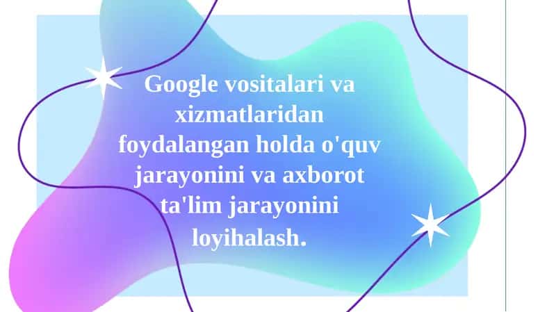 Google vositalari va xizmatlaridan foydalangan holda o'quv jarayonini loyihalash