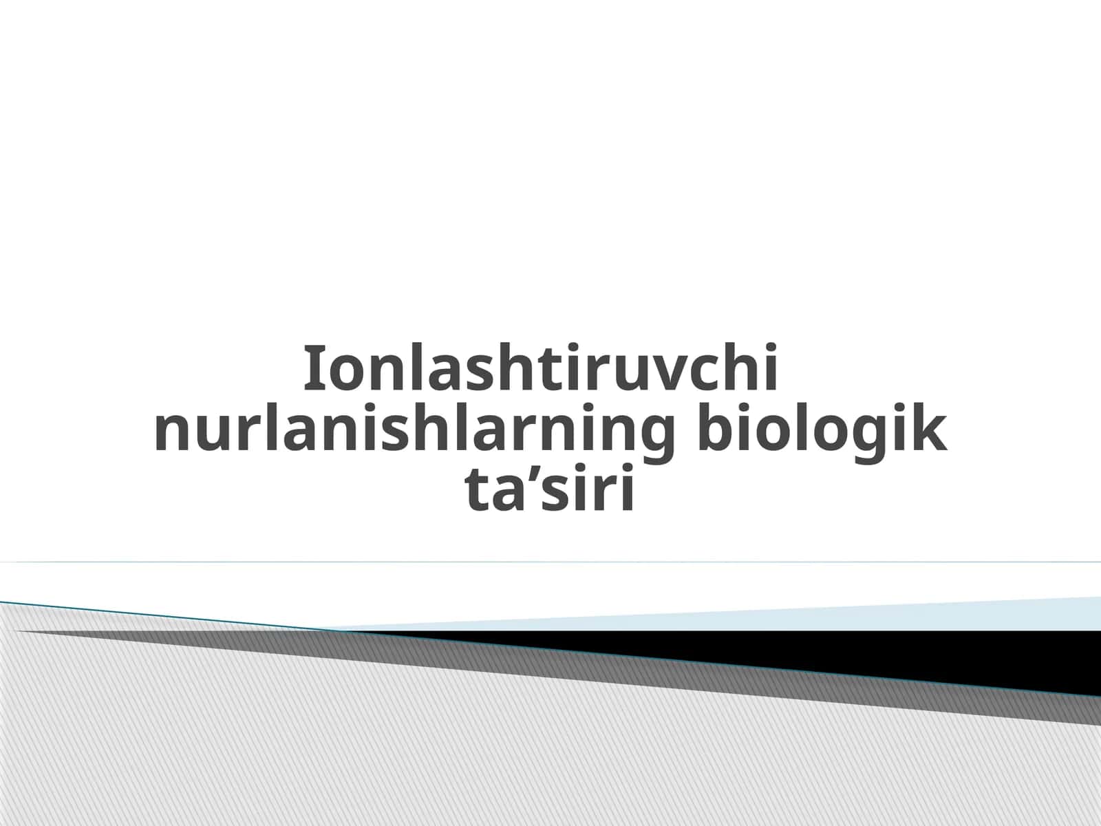 Ionlashtiruvchi nurlanishlarning biologik ta’siri | Fizika prezentatsiya PPT