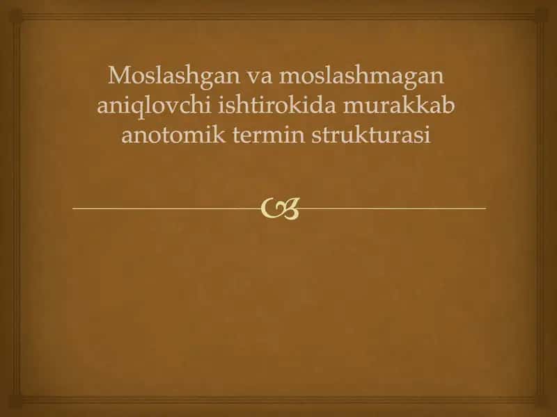 Moslashgan va moslashmagan aniqlovchi ishtirokida murakkab anotomik termin strukturasi  LOTIN tili