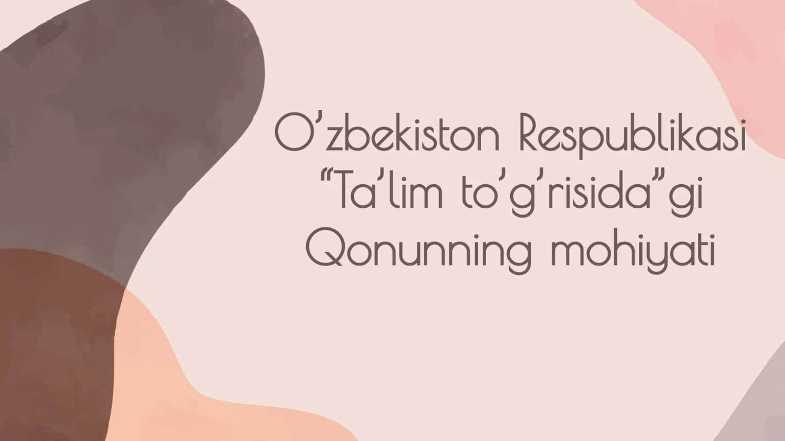 O’zbekiston Respublikasi “Ta’lim to’g’risida”gi Qonunning mohiyati